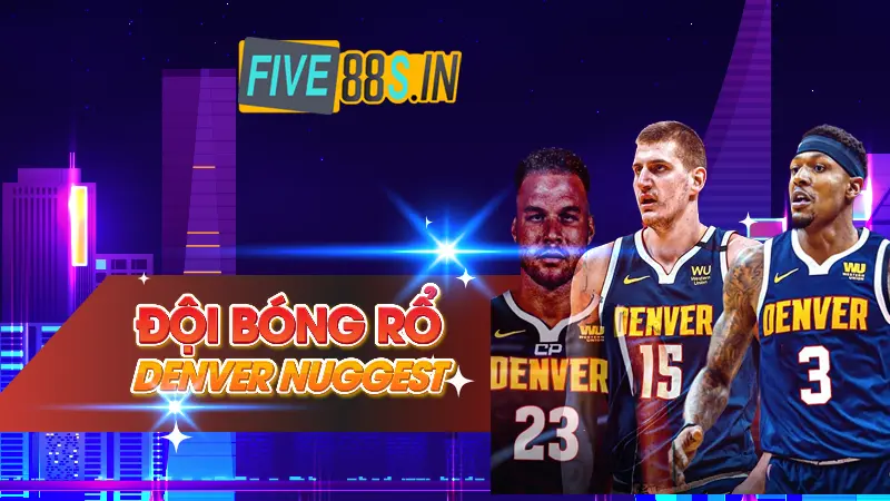 Đội Bóng Rổ Denver Nuggets - Chiến Thần Miền Tây Nước Mỹ 11 Denver Nuggets