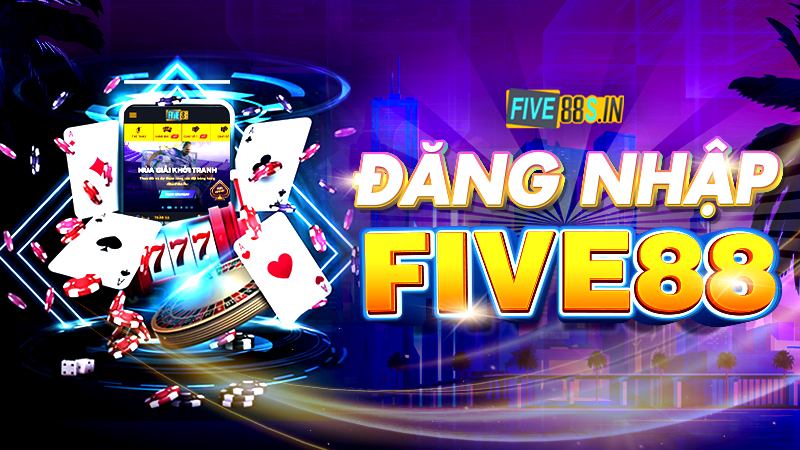 Hướng Dẫn Đăng Nhập Five88 Cực Nhanh Chỉ Với 5 Bước 10 Đăng nhập Five88