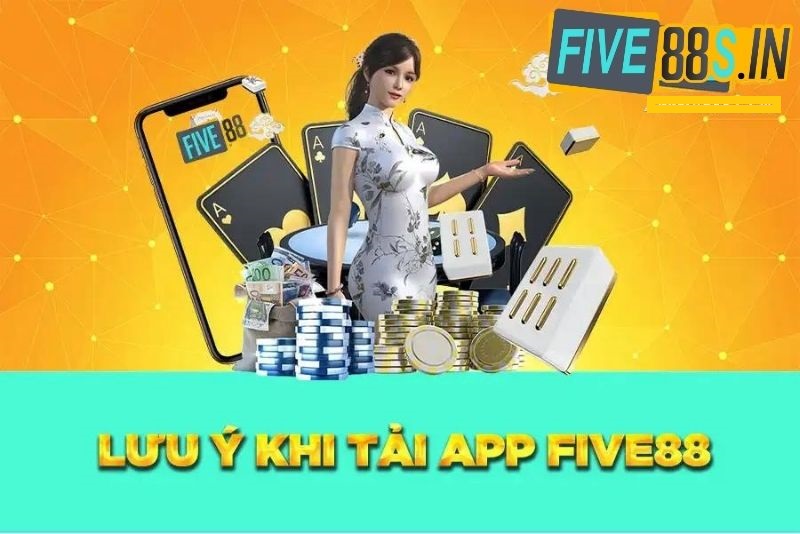 Tải App Five88 Về Điện Thoại - Trải Nghiệm Cá Cược Cực Tiện Lợi 4 Một số lưu ý khi tải app Five88