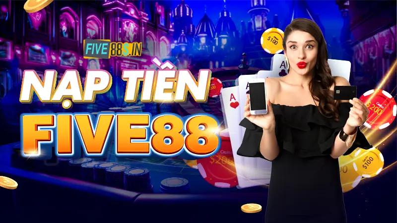 Tổng Hợp Những Hình Thức Nạp Tiền Five88 Mới Nhất Hiện Nay 10 nạp tiền five88
