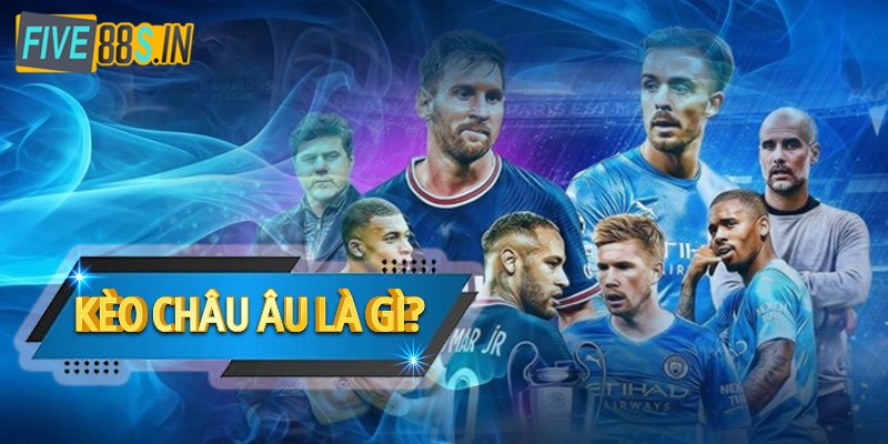 Kèo Châu Âu Là Gì? Hướng Dẫn Cách Chinh Phục Kèo Hiệu Quả 5 keo-chau-au-la-gi-anh-dai-dien