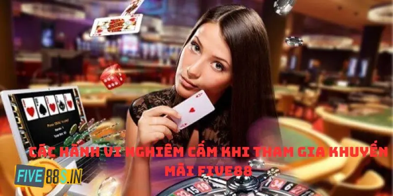 Five88 Khuyến Mãi Lần Đầu: Cơ Hội Vàng Cho Người Mới 3 Các hành vi nghiêm cấm khi tham gia khuyến mãi Five88