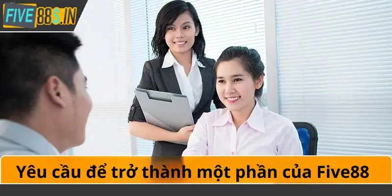 Five88 Tuyển Dụng - Kiếm Tiền Tăng Thu Nhập An Toàn 3 Yêu cầu để trở thành một phần của Five88