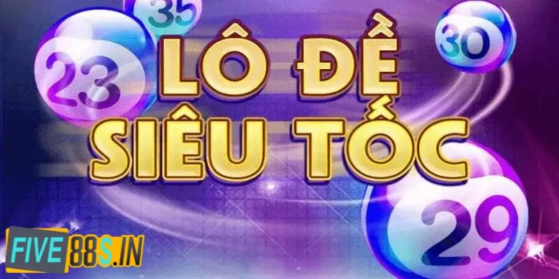 Hướng Dẫn Chơi Lô Đề Siêu Tốc Tại Five88 Chi Tiết 2024 1 Khái niệm lô đề siêu tốc là gì?