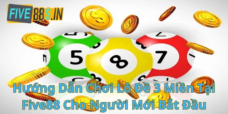 Hướng Dẫn Chơi Lô Đề 3 Miền Tại Five88 Cho Người Mới Bắt Đầu 4 hướng dẫn chơi lô đề 3 miền tại Five88