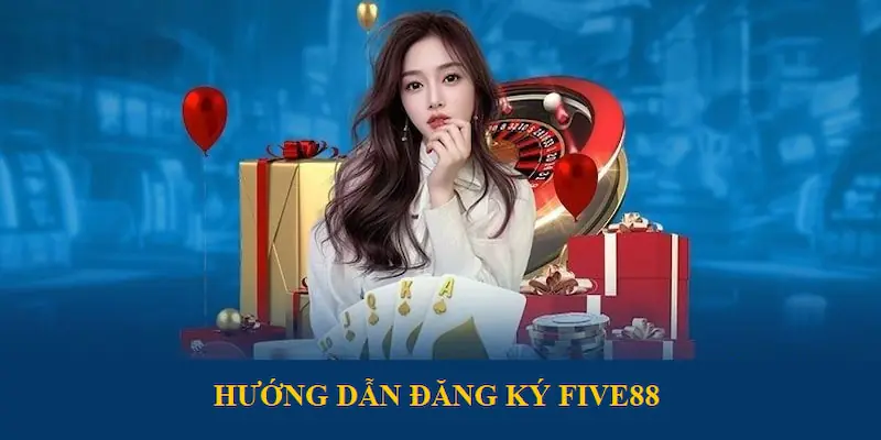 Hướng Dẫn Đăng Ký FIVE88 - Thiết Lập Tài Khoản Nhanh Chóng